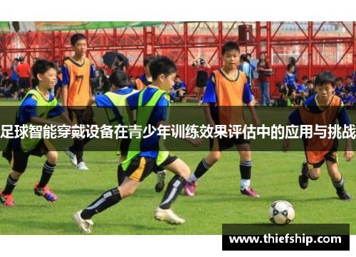 足球智能穿戴设备在青少年训练效果评估中的应用与挑战
